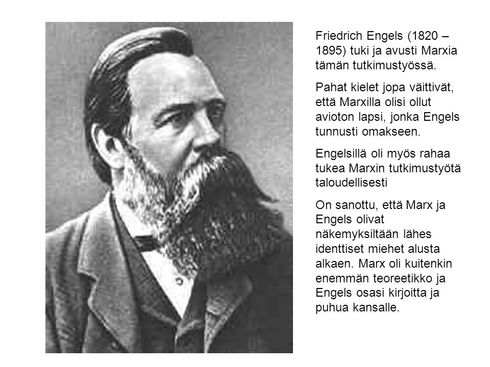 Friedrich Engels (1820 – 1895) tuki ja avusti Marxia tämän tutkimustyössä.