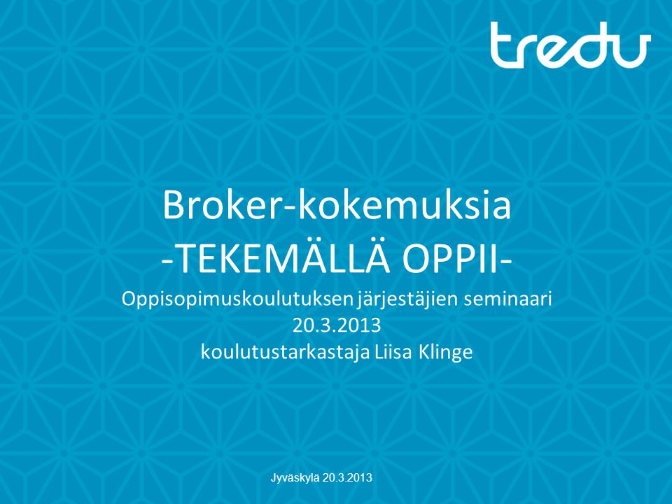 Broker-kokemuksia -TEKEMÄLLÄ OPPII- Oppisopimuskoulutuksen järjestäjien seminaari koulutustarkastaja Liisa Klinge