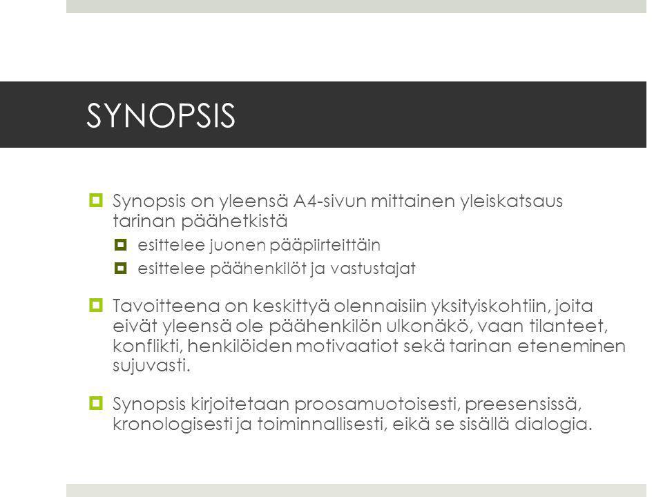 SYNOPSIS Synopsis on yleensä A4-sivun mittainen yleiskatsaus tarinan päähetkistä. esittelee juonen pääpiirteittäin.