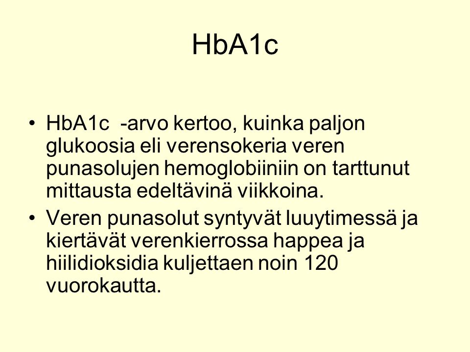 HbA1c HbA1c -arvo kertoo, kuinka paljon glukoosia eli verensokeria veren punasolujen hemoglobiiniin on tarttunut mittausta edeltävinä viikkoina.