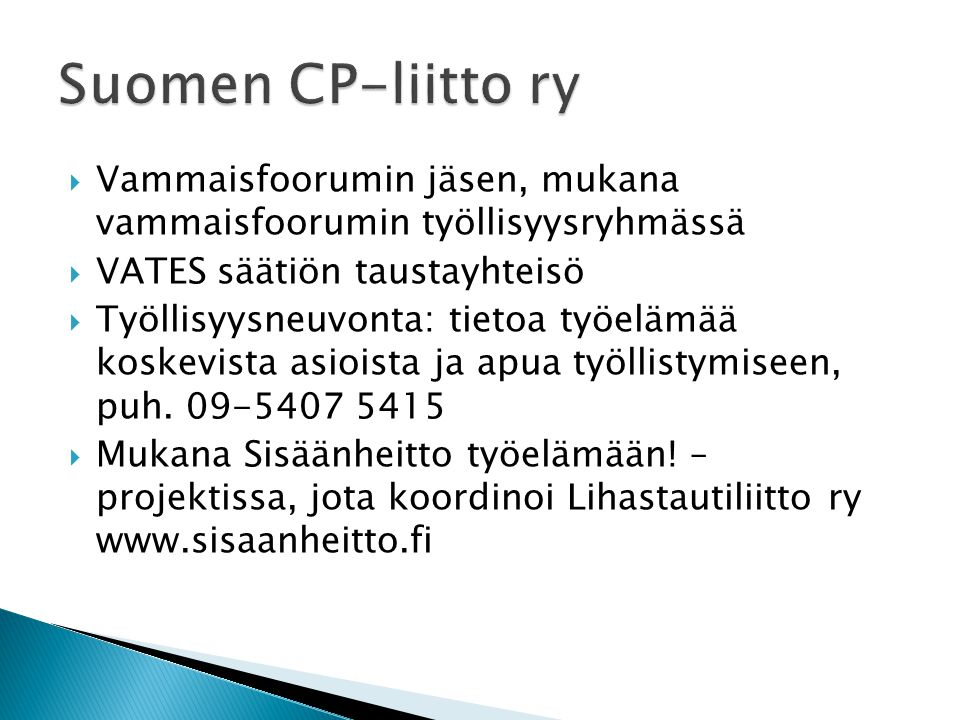 Suomen CP-liitto ry Vammaisfoorumin jäsen, mukana vammaisfoorumin työllisyysryhmässä. VATES säätiön taustayhteisö.