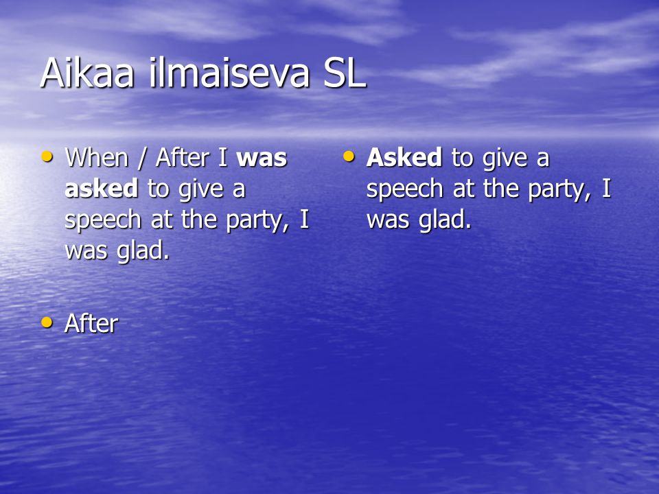 Aikaa ilmaiseva SL When / After I was asked to give a speech at the party, I was glad.