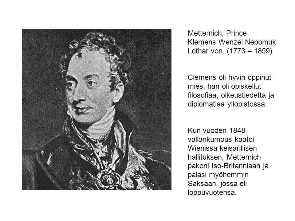 Metternich, Prince Klemens Wenzel Nepomuk Lothar von. (1773 – 1859)