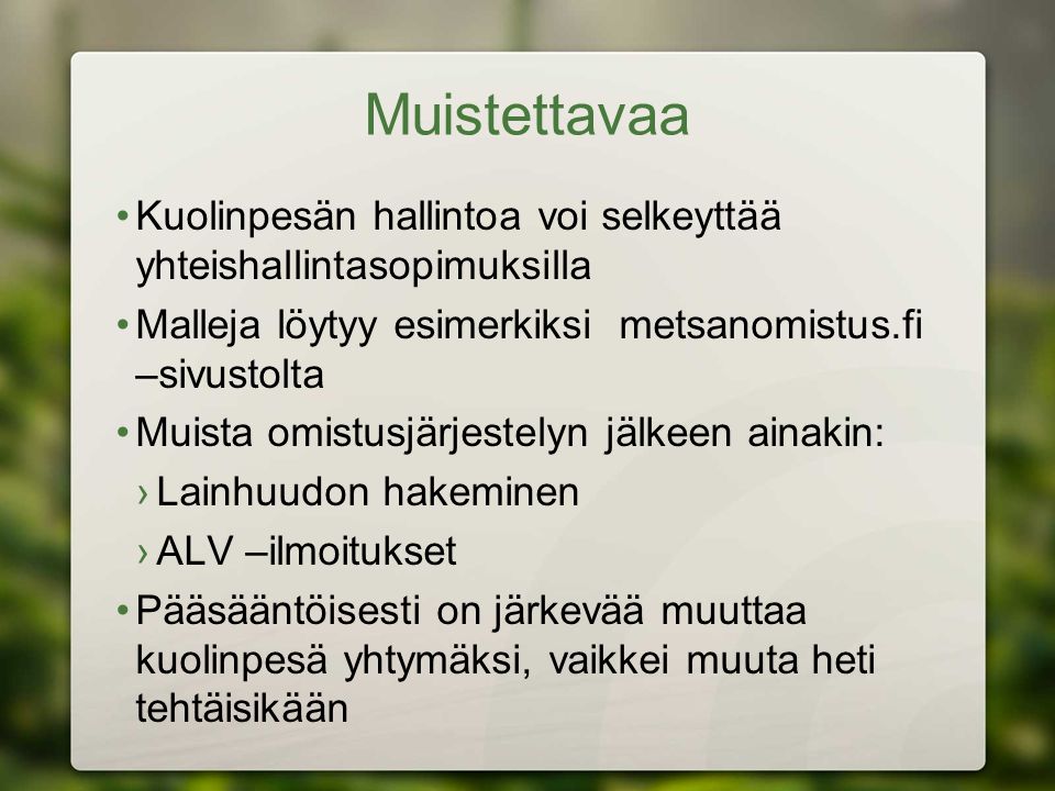 Muistettavaa Kuolinpesän hallintoa voi selkeyttää yhteishallintasopimuksilla. Malleja löytyy esimerkiksi metsanomistus.fi –sivustolta.