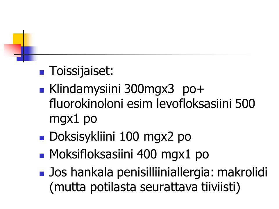 Toissijaiset: Klindamysiini 300mgx3 po+ fluorokinoloni esim levofloksasiini 500 mgx1 po. Doksisykliini 100 mgx2 po.