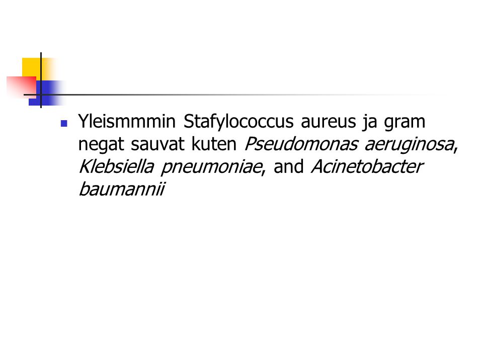Yleismmmin Stafylococcus aureus ja gram negat sauvat kuten Pseudomonas aeruginosa, Klebsiella pneumoniae, and Acinetobacter baumannii