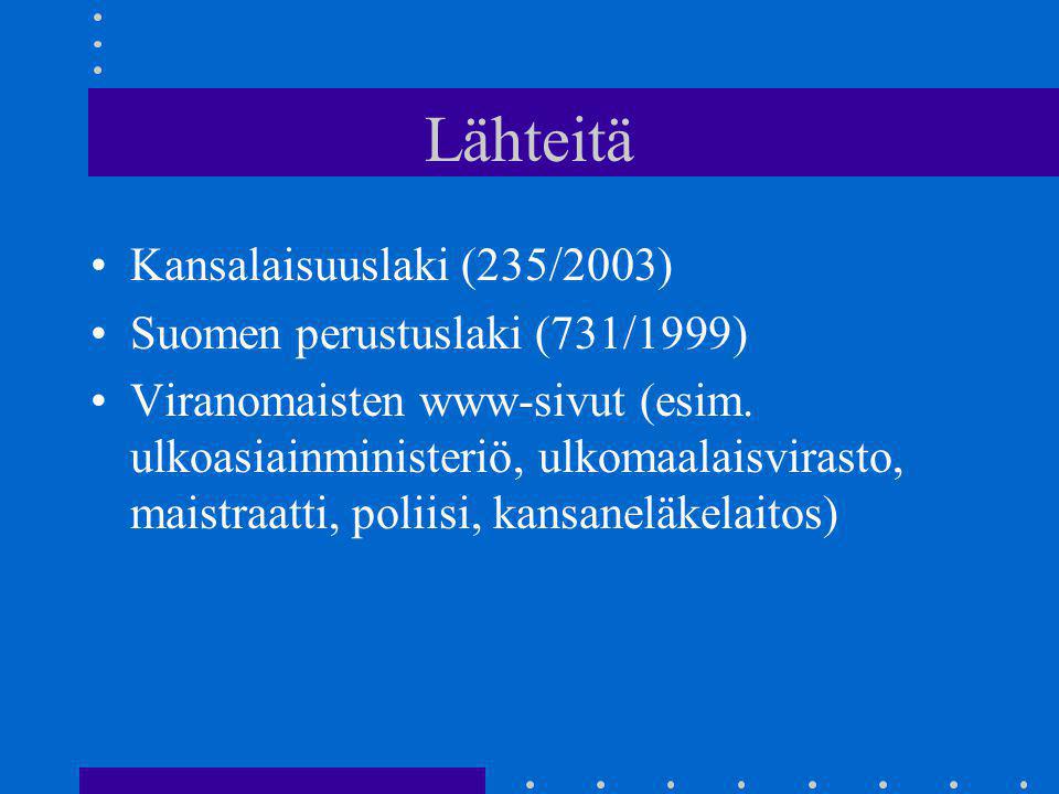 Lähteitä Kansalaisuuslaki (235/2003) Suomen perustuslaki (731/1999)