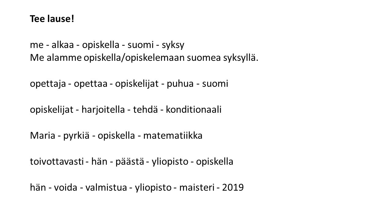 Tee lause. me - alkaa - opiskella - suomi - syksy Me alamme opiskella/opiskelemaan suomea syksyllä.