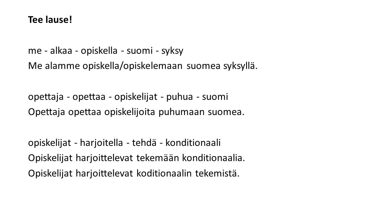 Tee lause. me - alkaa - opiskella - suomi - syksy Me alamme opiskella/opiskelemaan suomea syksyllä.