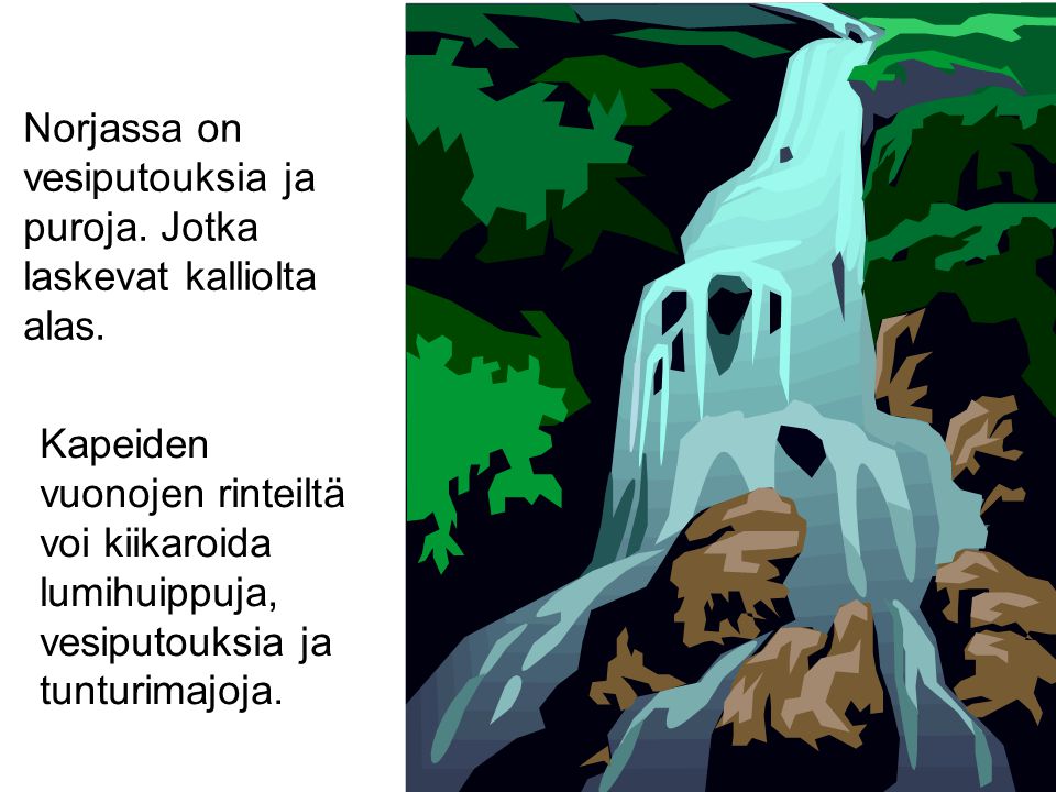 Norjassa on vesiputouksia ja puroja. Jotka laskevat kalliolta alas.