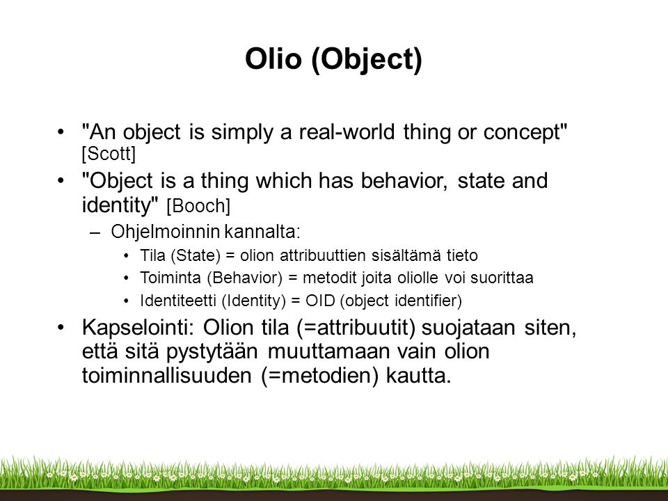 Olio (Object) An object is simply a real-world thing or concept [Scott] Object is a thing which has behavior, state and identity [Booch]