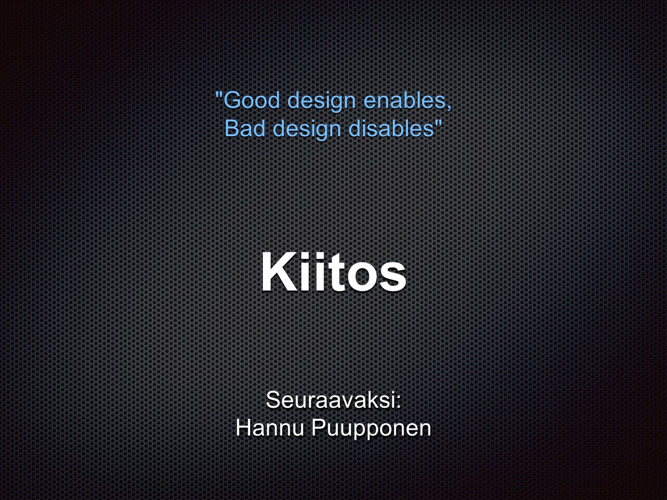 Good design enables, Bad design disables Kiitos