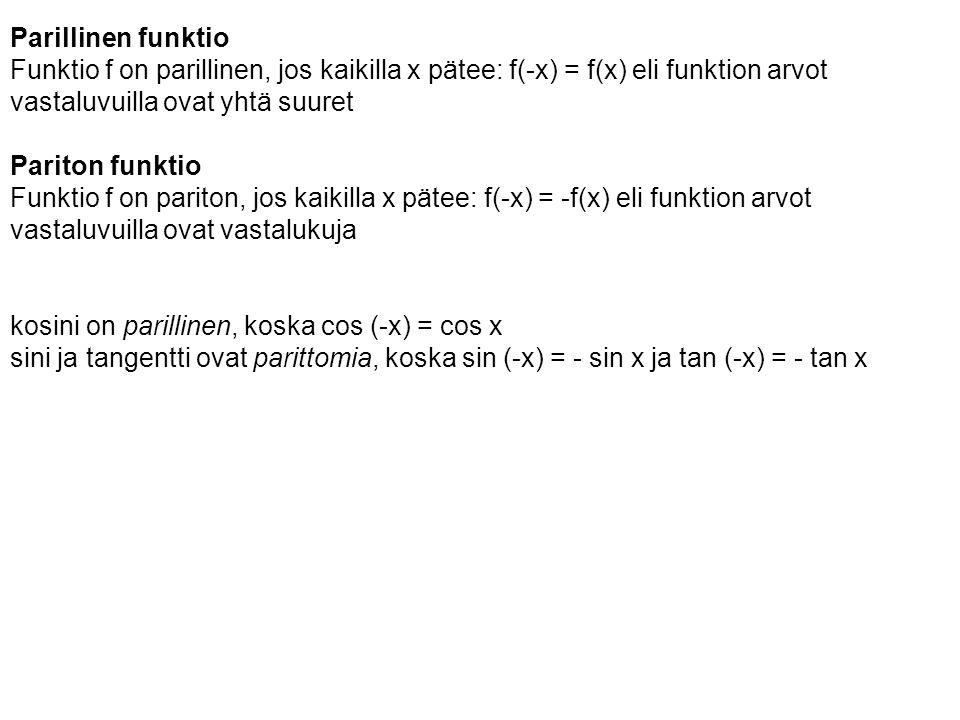 Parillinen funktio Funktio f on parillinen, jos kaikilla x pätee: f(-x) = f(x) eli funktion arvot. vastaluvuilla ovat yhtä suuret.