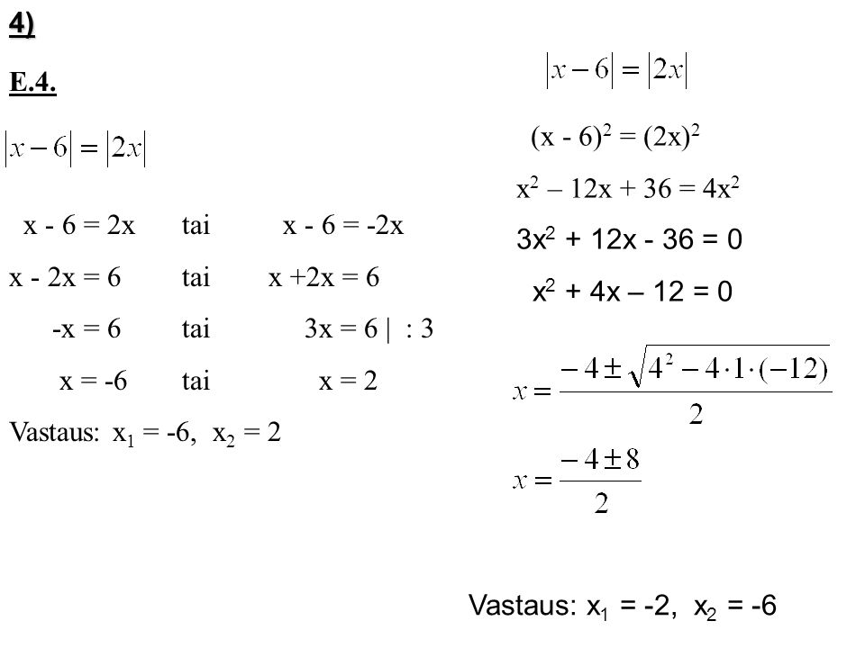 4) E.4. (x - 6)2 = (2x)2. x2 – 12x + 36 = 4x2. 3x2 + 12x - 36 = 0. x2 + 4x – 12 = 0. x - 6 = 2x tai x - 6 = -2x.