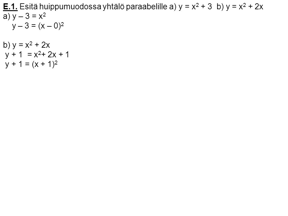 E.1. Esitä huippumuodossa yhtälö paraabelille a) y = x2 + 3 b) y = x2 + 2x