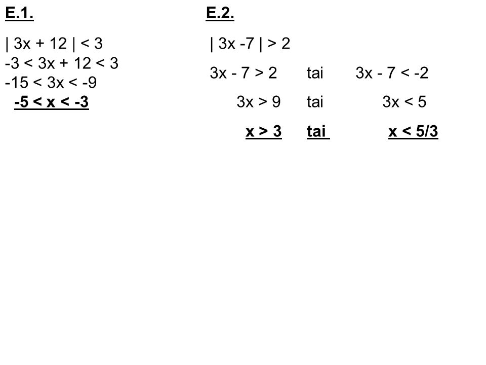 E.1. E.2. | 3x + 12 | < < 3x + 12 < < 3x < < x < -3. | 3x -7 | > 2. 3x - 7 > 2 tai 3x - 7 < -2.