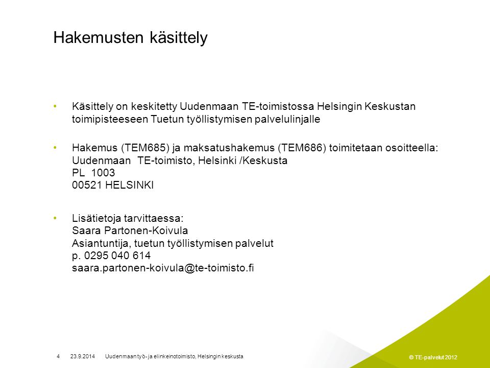Hakemusten käsittely Käsittely on keskitetty Uudenmaan TE-toimistossa Helsingin Keskustan toimipisteeseen Tuetun työllistymisen palvelulinjalle.
