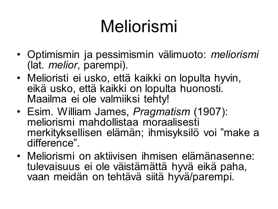 Meliorismi Optimismin ja pessimismin välimuoto: meliorismi (lat. melior, parempi).