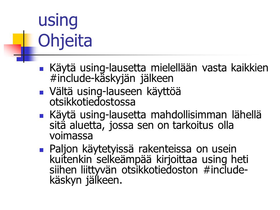 using Ohjeita Käytä using-lausetta mielellään vasta kaikkien #include-käskyjän jälkeen. Vältä using-lauseen käyttöä otsikkotiedostossa.