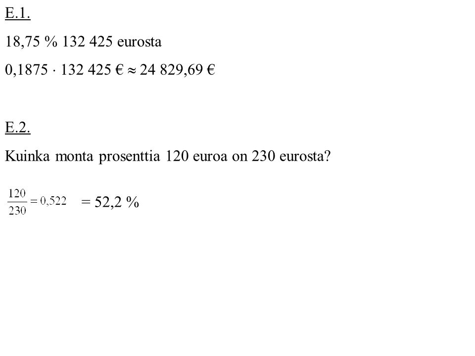 E.1. 18,75 % eurosta. 0,1875  €  ,69 € E.2. Kuinka monta prosenttia 120 euroa on 230 eurosta