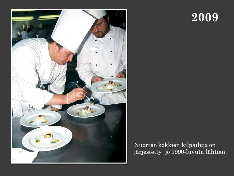 2009 Nuorten kokkien kilpailuja on järjestetty jo 1990-luvuta lähtien