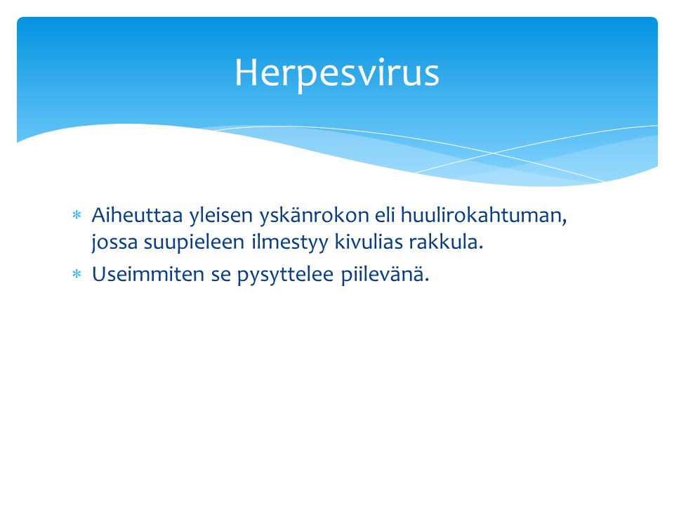 Herpesvirus Aiheuttaa yleisen yskänrokon eli huulirokahtuman, jossa suupieleen ilmestyy kivulias rakkula.