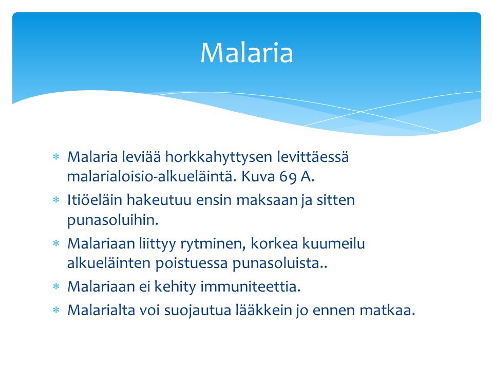 Malaria Malaria leviää horkkahyttysen levittäessä malarialoisio-alkueläintä. Kuva 69 A. Itiöeläin hakeutuu ensin maksaan ja sitten punasoluihin.