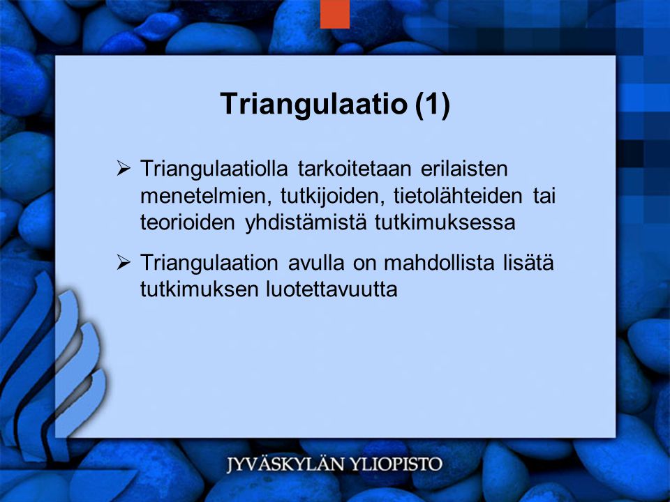 Triangulaatio (1) Triangulaatiolla tarkoitetaan erilaisten menetelmien, tutkijoiden, tietolähteiden tai teorioiden yhdistämistä tutkimuksessa.
