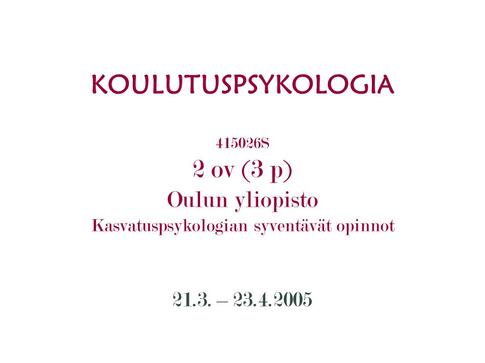 KOULUTUSPSYKOLOGIA S 2 ov (3 p) Oulun yliopisto Kasvatuspsykologian syventävät opinnot