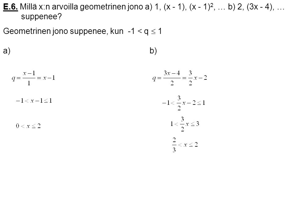 E.6. Millä x:n arvoilla geometrinen jono a) 1, (x - 1), (x - 1)2, … b) 2, (3x - 4), …