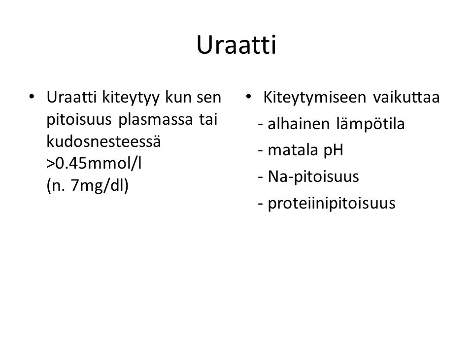 Uraatti Uraatti kiteytyy kun sen pitoisuus plasmassa tai kudosnesteessä >0.45mmol/l (n. 7mg/dl)