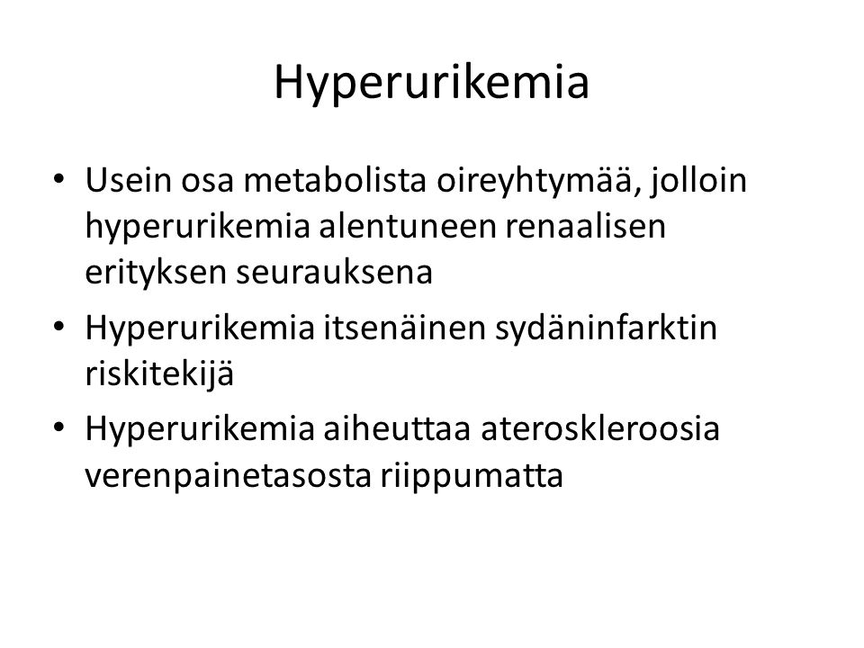 Hyperurikemia Usein osa metabolista oireyhtymää, jolloin hyperurikemia alentuneen renaalisen erityksen seurauksena.