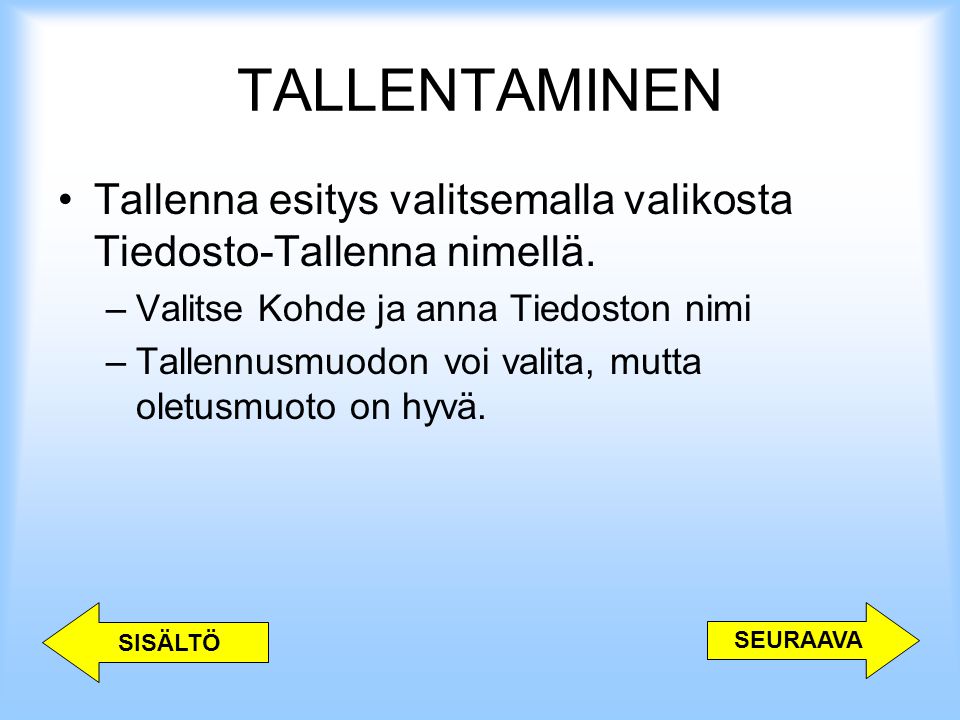 TALLENTAMINEN Tallenna esitys valitsemalla valikosta Tiedosto-Tallenna nimellä. Valitse Kohde ja anna Tiedoston nimi.