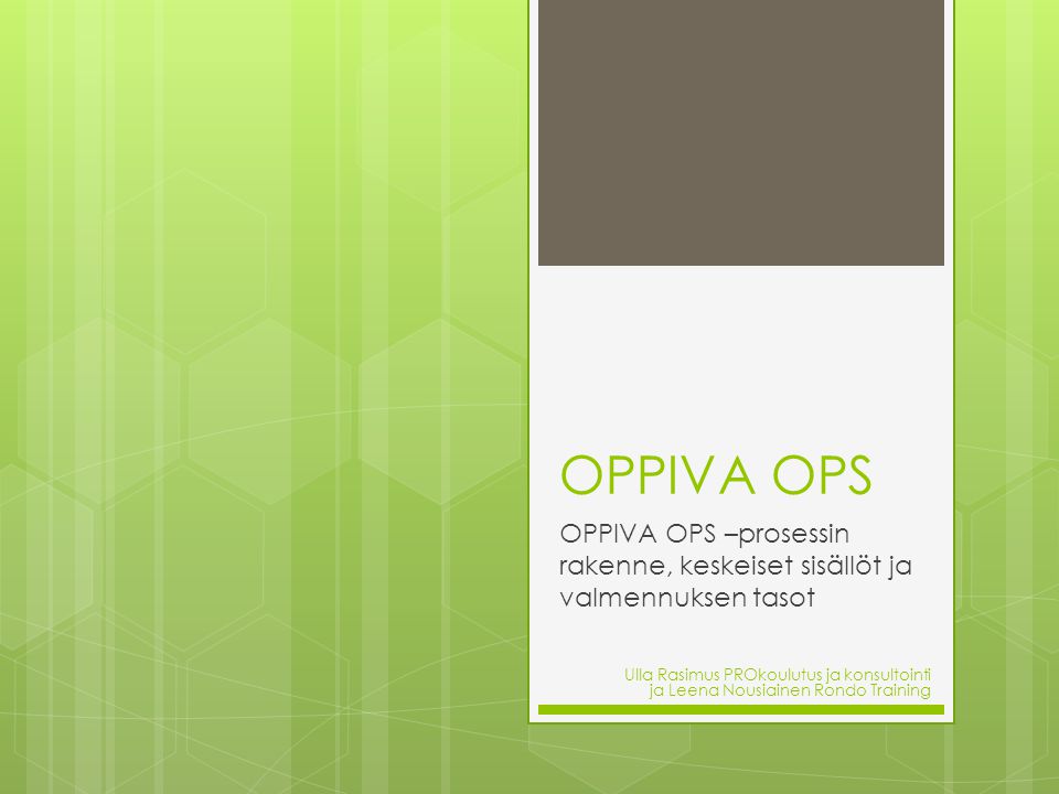 OPPIVA OPS OPPIVA OPS –prosessin rakenne, keskeiset sisällöt ja valmennuksen tasot.