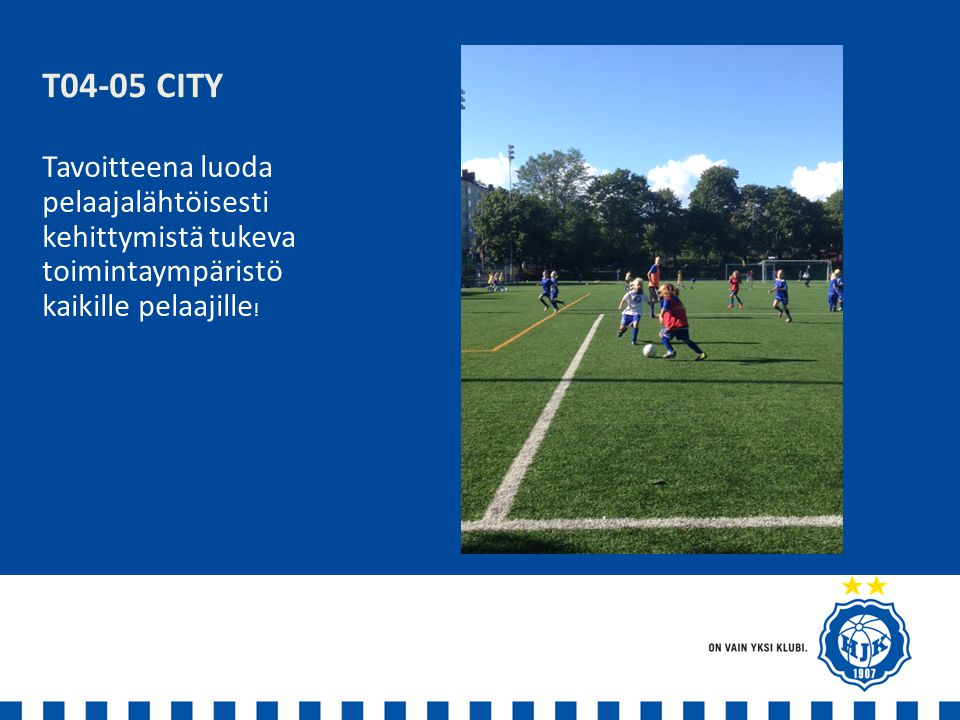 T04-05 City Tavoitteena luoda pelaajalähtöisesti kehittymistä tukeva toimintaympäristö kaikille pelaajille!