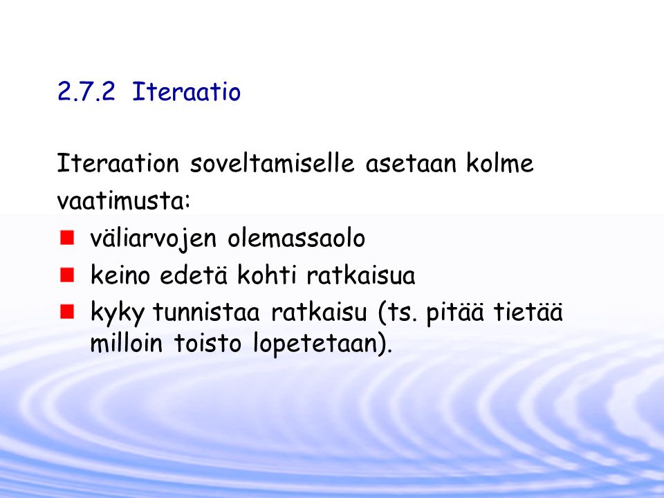 2.7.2 Iteraatio Iteraation soveltamiselle asetaan kolme. vaatimusta: väliarvojen olemassaolo. keino edetä kohti ratkaisua.