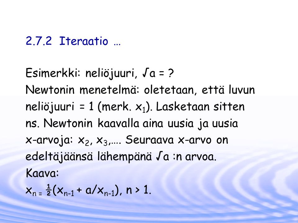 2.7.2 Iteraatio … Esimerkki: neliöjuuri, √a = Newtonin menetelmä: oletetaan, että luvun. neliöjuuri = 1 (merk. x1). Lasketaan sitten.