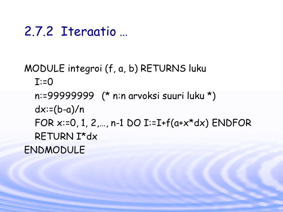2.7.2 Iteraatio … MODULE integroi (f, a, b) RETURNS luku I:=0