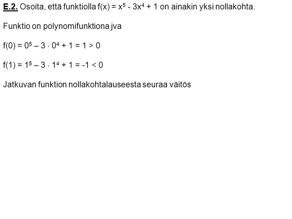 E.2. Osoita, että funktiolla f(x) = x5 - 3x4 + 1 on ainakin yksi nollakohta.