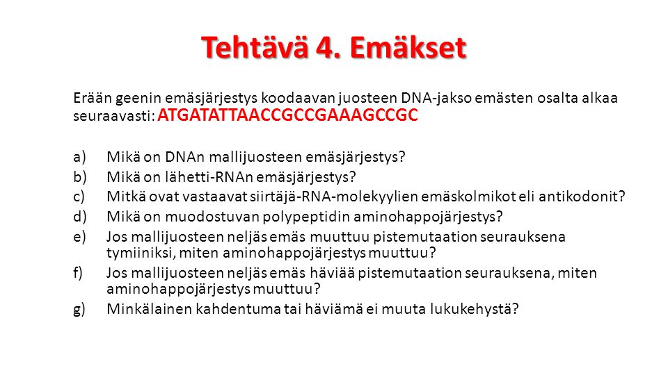 Tehtävä 4. Emäkset Erään geenin emäsjärjestys koodaavan juosteen DNA-jakso emästen osalta alkaa seuraavasti: ATGATATTAACCGCCGAAAGCCGC.