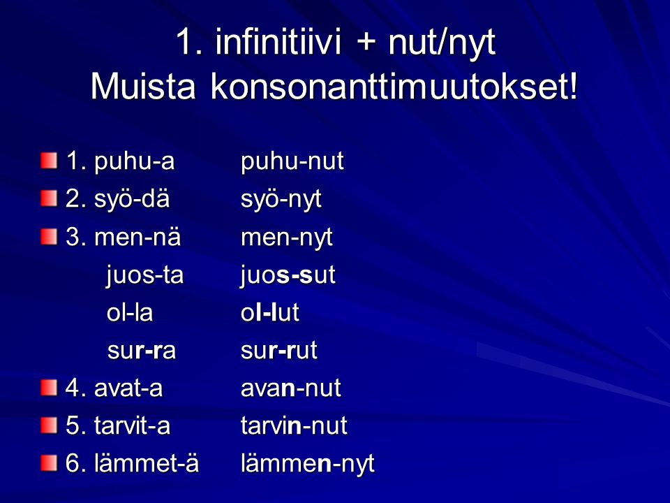 1. infinitiivi + nut/nyt Muista konsonanttimuutokset!