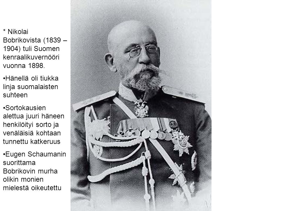 * Nikolai Bobrikovista (1839 – 1904) tuli Suomen kenraalikuvernööri vuonna 1898.