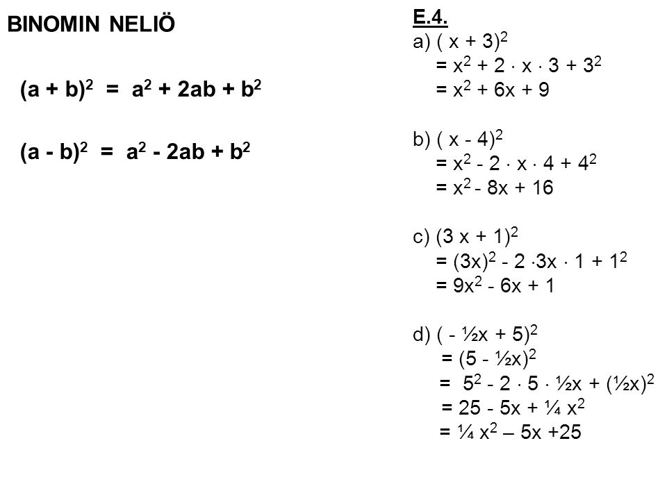 BINOMIN NELIÖ (a + b)2 = a2 + 2ab + b2 (a - b)2 = a2 - 2ab + b2 E.4.