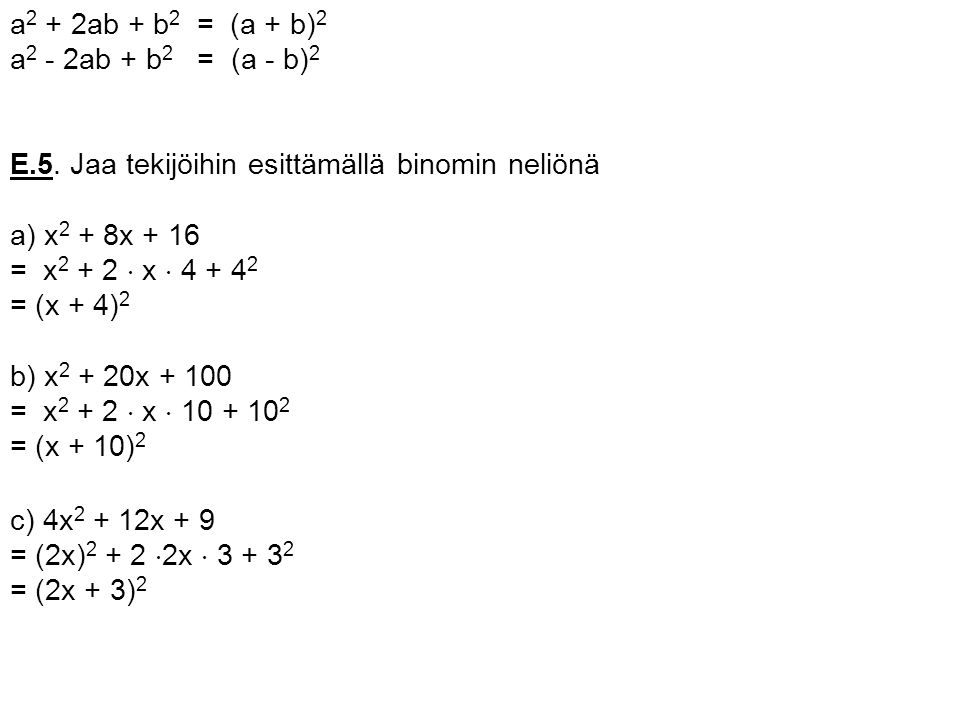 a2 + 2ab + b2 = (a + b)2 a2 - 2ab + b2 = (a - b)2. E.5. Jaa tekijöihin esittämällä binomin neliönä.