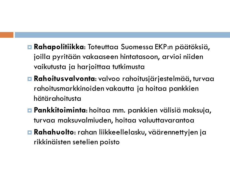 Rahapolitiikka: Toteuttaa Suomessa EKP:n päätöksiä, joilla pyritään vakaaseen hintatasoon, arvioi niiden vaikutusta ja harjoittaa tutkimusta