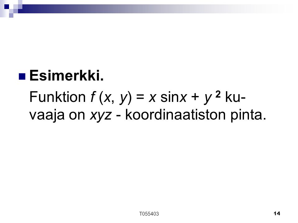 Esimerkki. Funktion f (x, y) = x sinx + y 2 ku-vaaja on xyz - koordinaatiston pinta. T055403