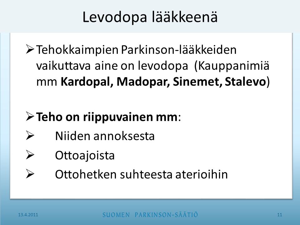 Levodopa lääkkeenä Tehokkaimpien Parkinson-lääkkeiden vaikuttava aine on levodopa (Kauppanimiä mm Kardopal, Madopar, Sinemet, Stalevo)