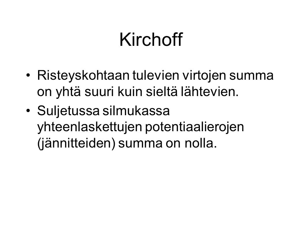 Kirchoff Risteyskohtaan tulevien virtojen summa on yhtä suuri kuin sieltä lähtevien.