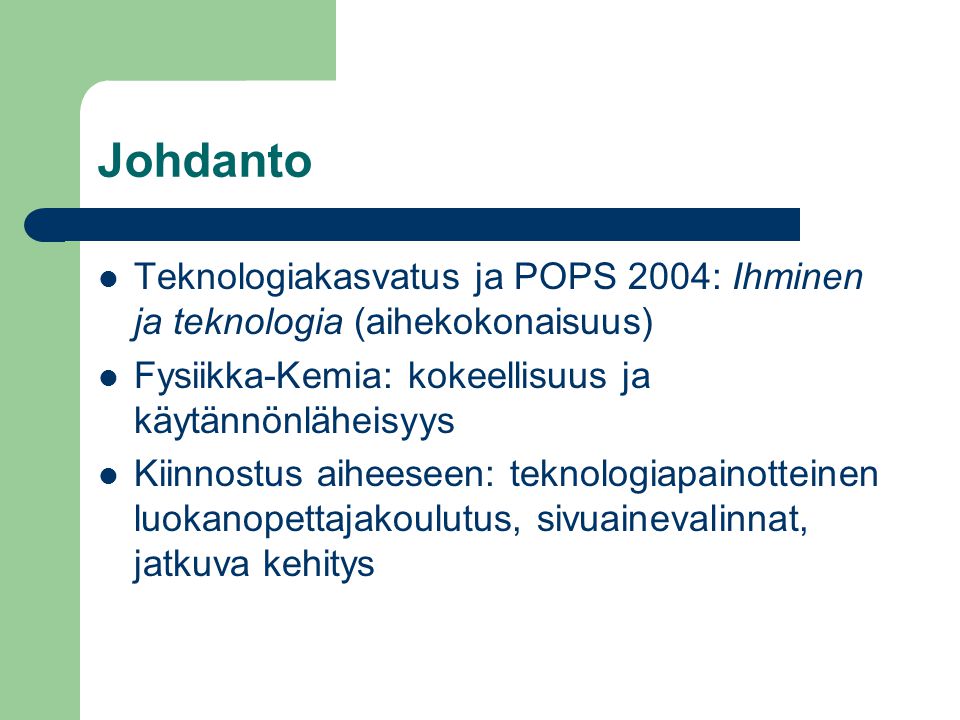 Johdanto Teknologiakasvatus ja POPS 2004: Ihminen ja teknologia (aihekokonaisuus) Fysiikka-Kemia: kokeellisuus ja käytännönläheisyys.