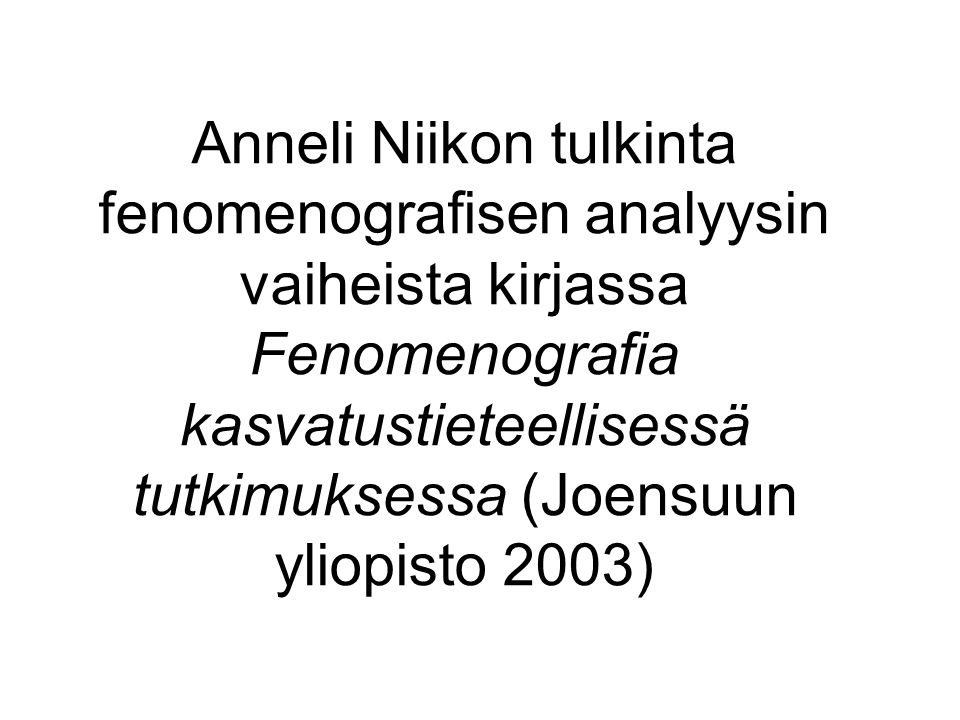 Anneli Niikon tulkinta fenomenografisen analyysin vaiheista kirjassa Fenomenografia kasvatustieteellisessä tutkimuksessa (Joensuun yliopisto 2003)